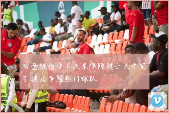哈登跳槽寻求未来保障骑士大手笔引援成争冠热门球队