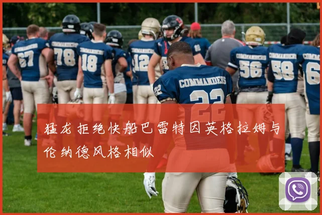 猛龙拒绝快船巴雷特因英格拉姆与伦纳德风格相似